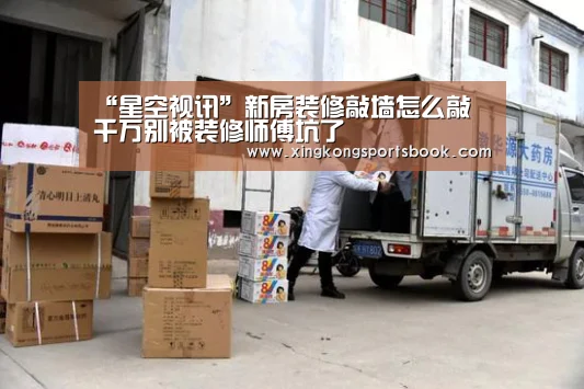 “星空视讯”新房装修敲墙怎么敲 千万别被装修师傅坑了(图2) 星空平台